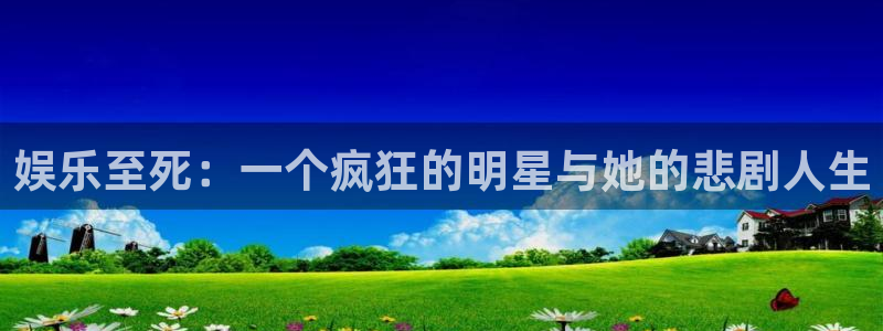 先锋娱乐公司：娱乐至死：一个疯狂的明星与她的悲剧人生