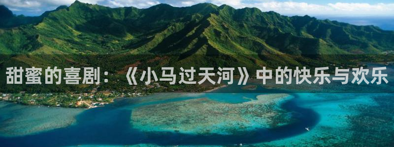先锋娱乐平台：甜蜜的喜剧：《小马过天河》中的快乐与欢乐